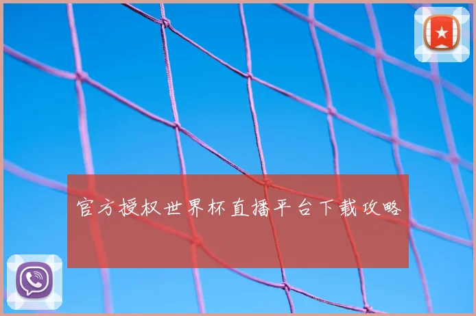 官方授权世界杯直播平台下载攻略