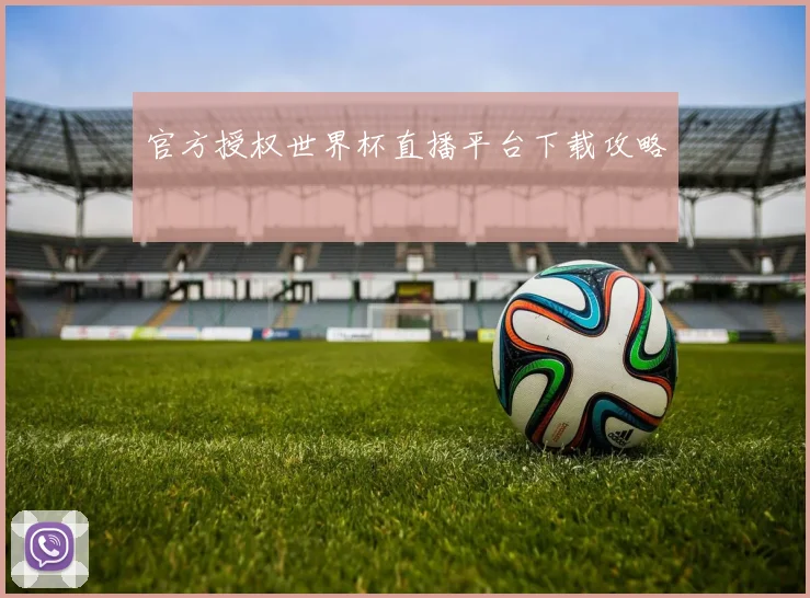 官方授权世界杯直播平台下载攻略