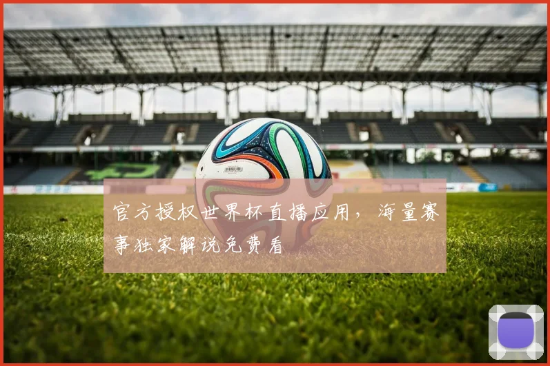 官方授权世界杯直播应用，海量赛事独家解说免费看