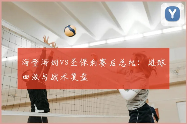 海登海姆vs圣保利赛后总结：进球回放与战术复盘